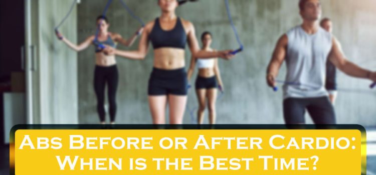 Abs Before or After Cardio: When is the Best Time?