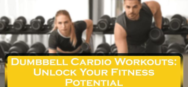 Dumbbell Cardio Workouts: Unlock Your Fitness Potential