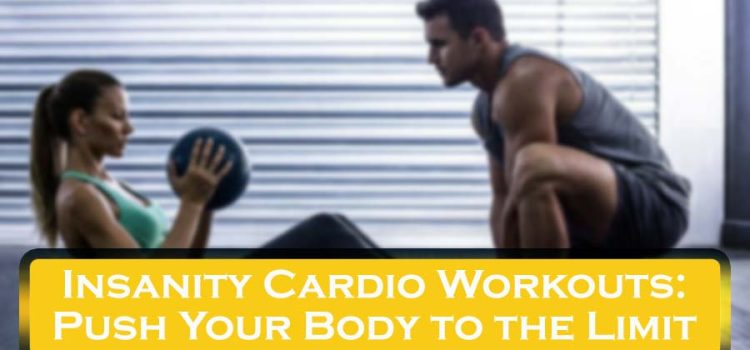 Insanity Cardio Workouts: Push Your Body to the Limit